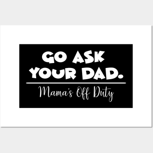 Go Ask Your Dad, Mama's Off Duty Mothers Day Gift Posters and Art